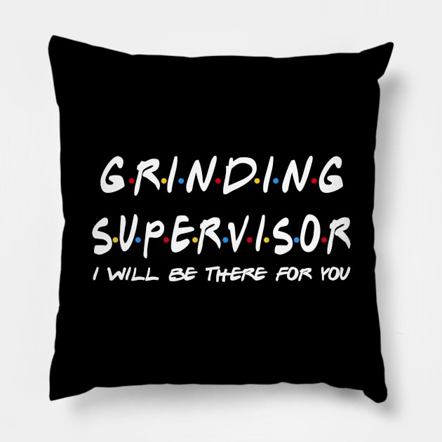 Grinding Supervisor - I'll Be There For You Pillow by StudioElla