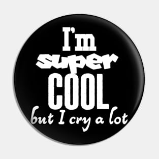 I'm super cool but I cry a lot Pin