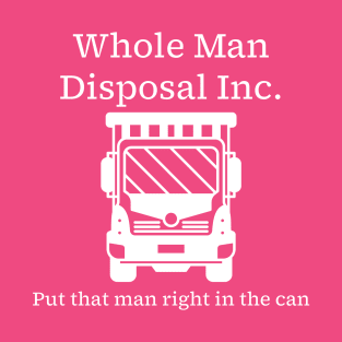 Whole Man Disposal Inc. - white print T-Shirt