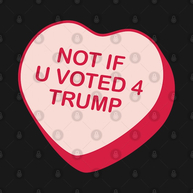 Not If U Voted 4 Trump Rejected Candy Heart by creativecurly