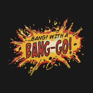 Bang! With A Bang-Go! T-Shirt