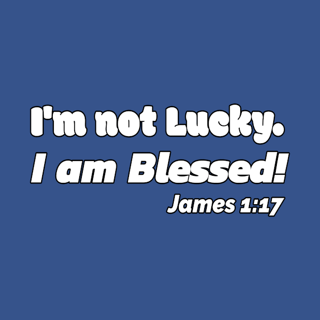 I'm Not Lucky. I Am Blessed. James 1:17 by KSMusselman