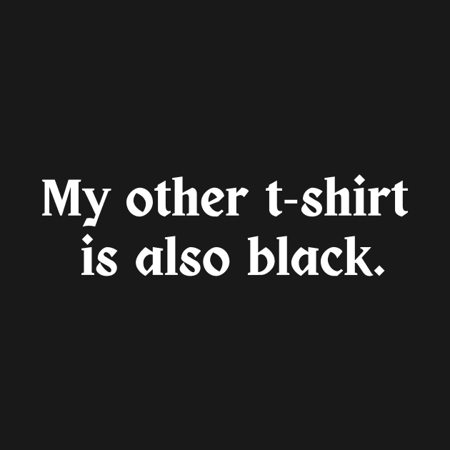 My Other T-Shirt is Also Black by TheCorporateGoth