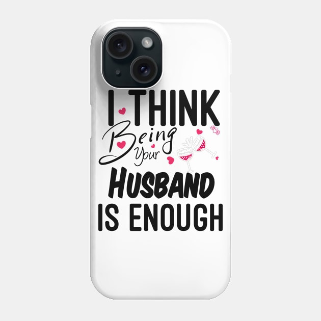 I Think Being Your Husband Is Enough | valentine day gift for her i think being your husband is gift enough Phone Case by NoBreathJustArt