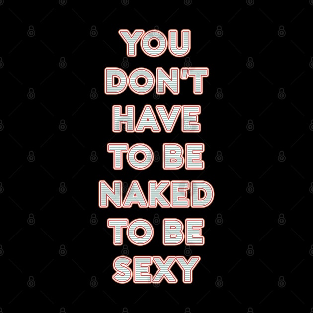 You don`t have to be naked to be SEXY ✮ funny quote ✮ by Naumovski