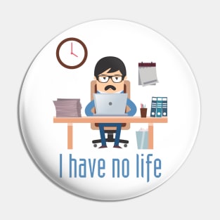 I Have No life Pin