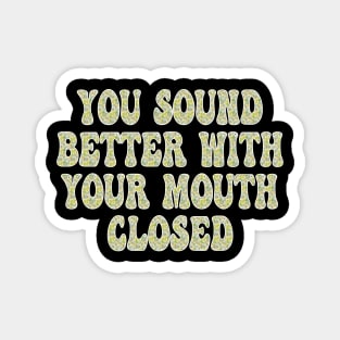 you sound better with your mouth closed Magnet