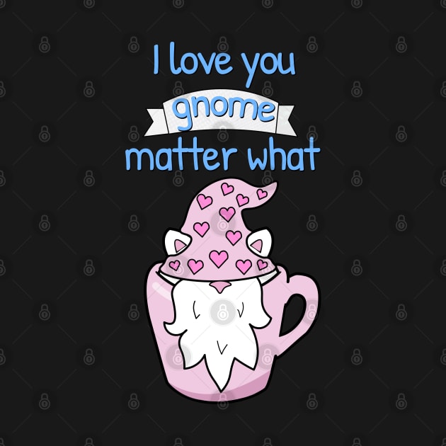 I love you gnome matter what, Funny Valentine's day quotes by Purrfect