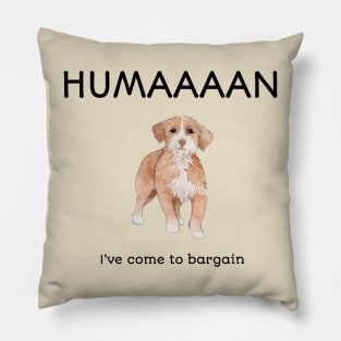 Dog Lover Human I've Come To Bargain Funny Dog Pillow