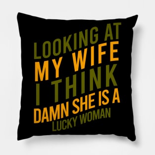 Looking at my wife I think damn she is a lucky woman Pillow