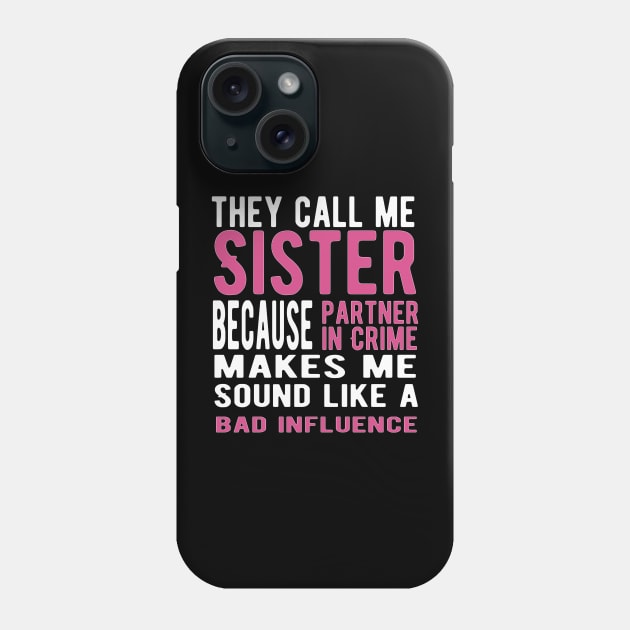 They Call Me Sister Because Partner in Crime Makes Me Sound Like a Bad Influence Phone Case by DiegoCarvalho