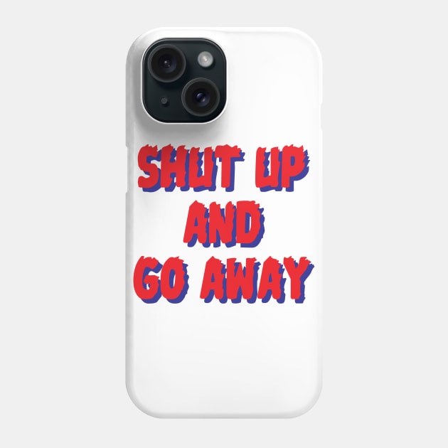 Shut up & go away Phone Case by Oricca