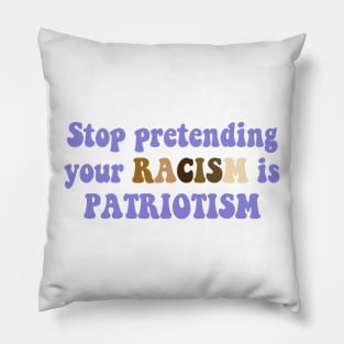 Stop pretending your racism is patriotism Pillow