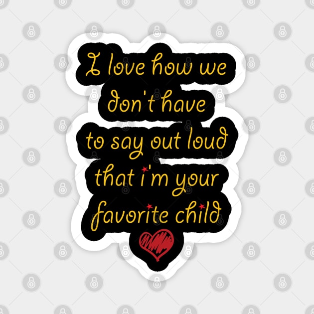 i love how we don't have to say out loud that i'm your favorite child Magnet by soufibyshop