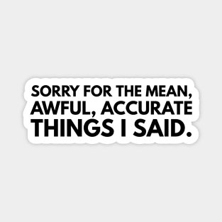 Sorry For The Mean, Awful, Accurate Things I Said - Funny Sayings Magnet