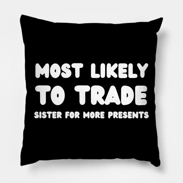 Most Likely To Trade Sister For More Presents Pillow by mdr design