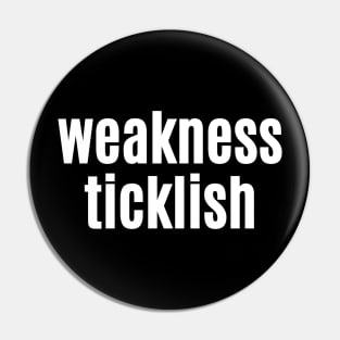 Weakness, Ticklish Pin