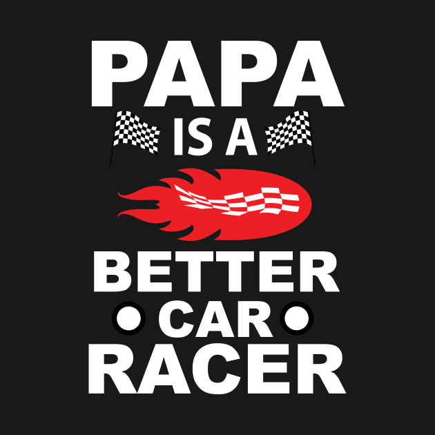 Papa Is A Better Car Racer, Gift for Dad, Daddy Gift, Bonus Dad by CoApparel