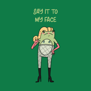 Say it to my face T-Shirt