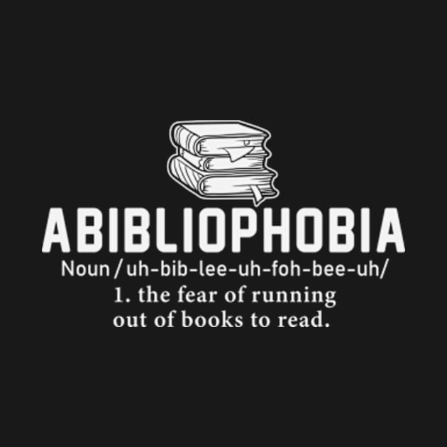 Abibliophobia The Fear of Running Out of Good Books Cute Reader Bookworm Gifts 2024 by sarcasmandadulting