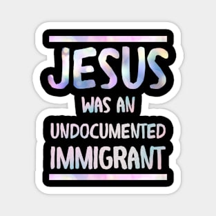 Jesus was an undocumented  immigrant Magnet