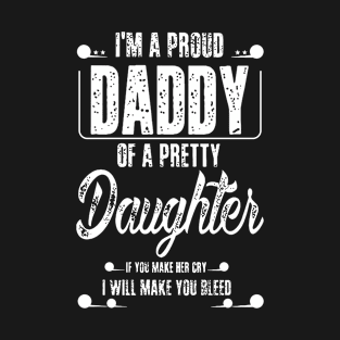 I'M A PROUD DADDY OF PRETTY DAUGHTERS IF YOU MAKE THEM CRY I WILL MAKE YOU CRY T-Shirt