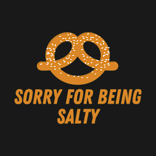 Sorry For Being Salty T-Shirt