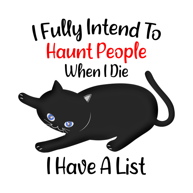 I Fully Intend To Haunt People when I Die I Have A List - A Cute Funny Cat by CoolandCreative