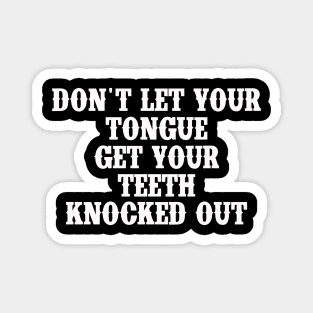 Don't Let Your Tongue Get Your Teeth Knocked Out Magnet