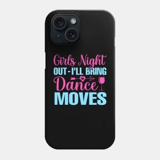 Girls Night Out I'll Bring Dance Moves Phone Case