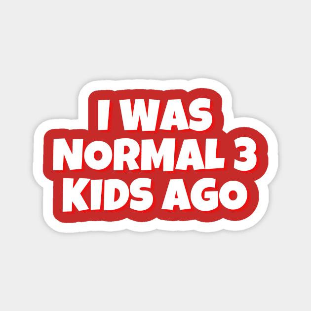 I Was Normal 3 Kids Ago Mother's Love Funny Typography design, Sarcastic Mother's day Gift, Gift for mom Magnet by The Queen's Art