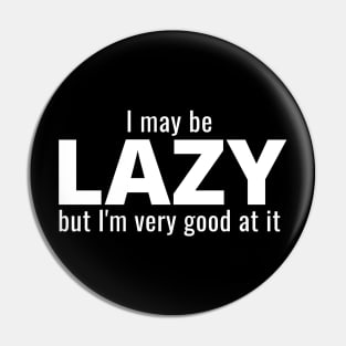 I May Be Lazy But I'm Very Good At It Pin