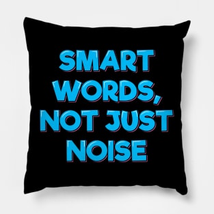 Smart Words, Not Just Noise Pillow