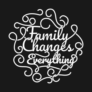 'Family Changes Everything' Family Love Shirt T-Shirt