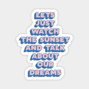 Lets Just Watch The Sunset and Talk About Our Dreams by The Motivated Type in Pink Blue Magnet