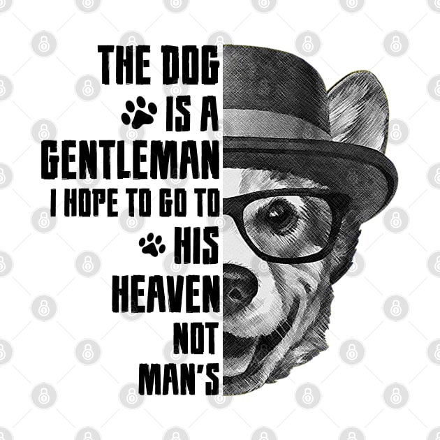 The dog is a gentleman, I hope to go to his heaven, not man's, dog quotes by Hoahip