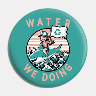 Water We Doing  [Environmental Pun] Pin