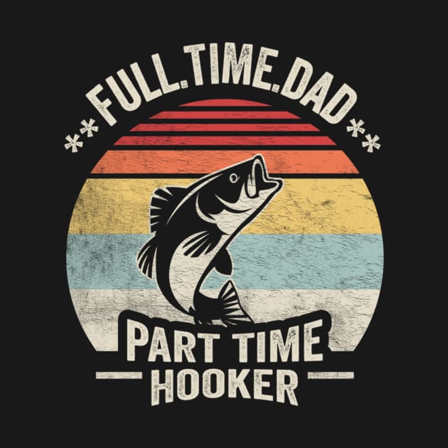 Full Time Dad Part Time Hooker Funny Fishing Fisherman Dad Boyfriend Husband Gift by SomeRays