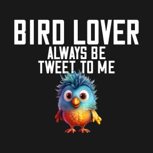 Bird Lover Always Be Tweet To Me Spirit Bird Animal T-Shirt