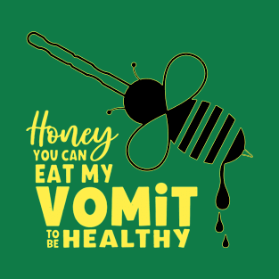 Honey You Can Eat My Vomit To Be Healthy T-Shirt