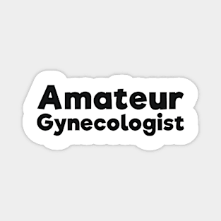 Amateur Gynecologist doctor humor Magnet