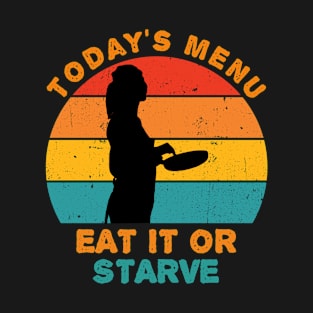 Today’s menu eat it or starve, funny cooking gift for mom, kitchen saying T-Shirt