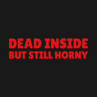 DEAD INSIDE - But Still Horny T-Shirt