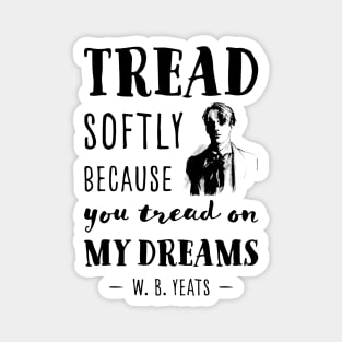 William Butler Yeats Tread softly quote Magnet