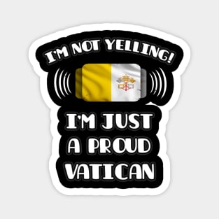 I'm Not Yelling I'm A Proud Vatican - Gift for Vatican With Roots From Vatican City Magnet