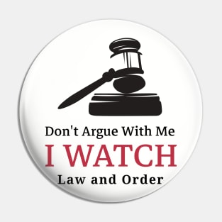 Don't Argue With Me, I Watch Law and Order Pin