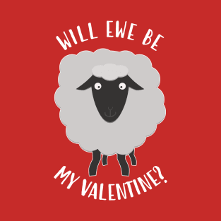 Will Ewe Be My Valentine? T-Shirt