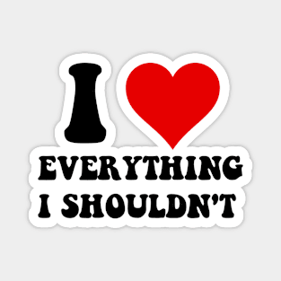 I Love Everything I Shouldn't Magnet