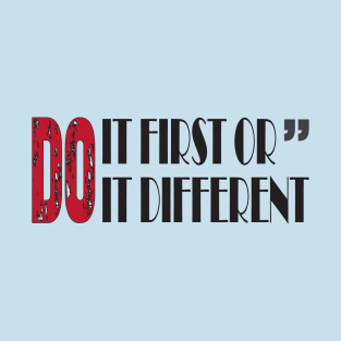 Do it first or do it different Quotes T-Shirt