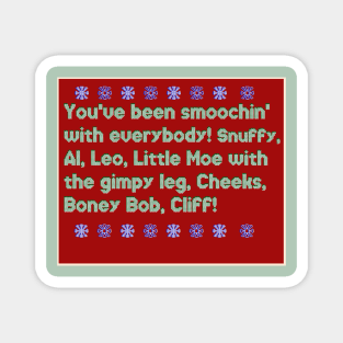 You've Been Smoochin with Everybody! Snuffy, Al, Leo, little Moe with the gimpy leg. - Funny iconic Christmas quote Mug Magnet